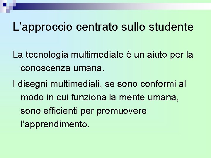L’approccio centrato sullo studente La tecnologia multimediale è un aiuto per la conoscenza umana. L’approccio centrato sullo studente La tecnologia multimediale è un aiuto per la conoscenza umana.