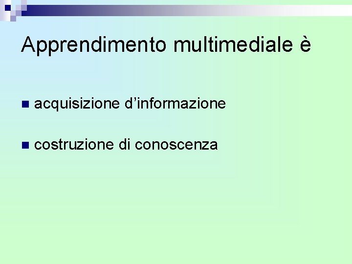 Apprendimento multimediale è n acquisizione d’informazione n costruzione di conoscenza Apprendimento multimediale è n acquisizione d’informazione n costruzione di conoscenza