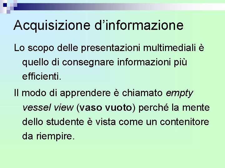 Acquisizione d’informazione Lo scopo delle presentazioni multimediali è quello di consegnare informazioni più efficienti. Acquisizione d’informazione Lo scopo delle presentazioni multimediali è quello di consegnare informazioni più efficienti.