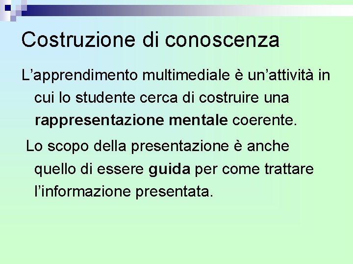 Costruzione di conoscenza L’apprendimento multimediale è un’attività in cui lo studente cerca di costruire Costruzione di conoscenza L’apprendimento multimediale è un’attività in cui lo studente cerca di costruire