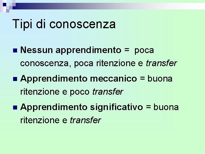 Tipi di conoscenza n Nessun apprendimento = poca conoscenza, poca ritenzione e transfer n Tipi di conoscenza n Nessun apprendimento = poca conoscenza, poca ritenzione e transfer n