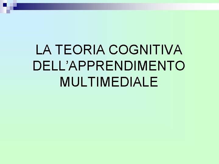 LA TEORIA COGNITIVA DELL’APPRENDIMENTO MULTIMEDIALE LA TEORIA COGNITIVA DELL’APPRENDIMENTO MULTIMEDIALE