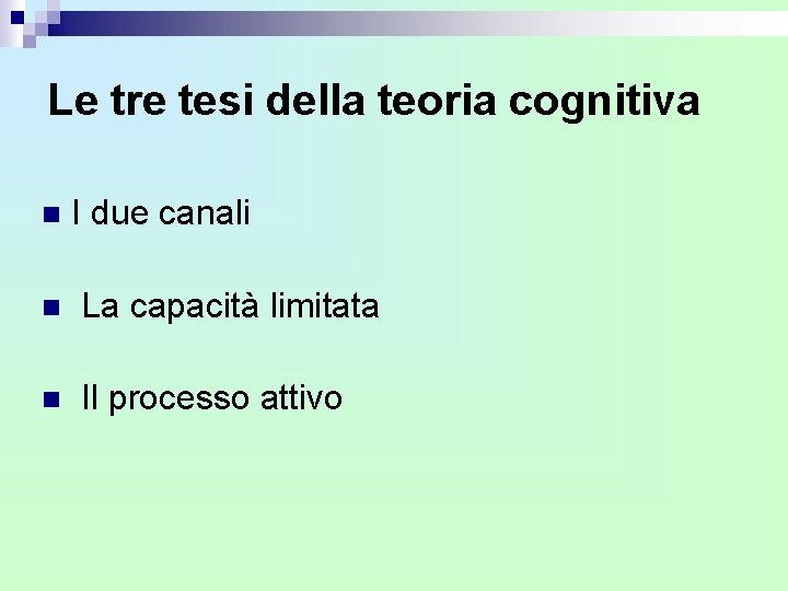 Le tre tesi della teoria cognitiva n I due canali n La capacità limitata Le tre tesi della teoria cognitiva n I due canali n La capacità limitata