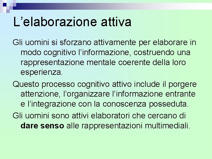 L’elaborazione attiva Gli uomini si sforzano attivamente per elaborare in modo cognitivo l’informazione, costruendo L’elaborazione attiva Gli uomini si sforzano attivamente per elaborare in modo cognitivo l’informazione, costruendo