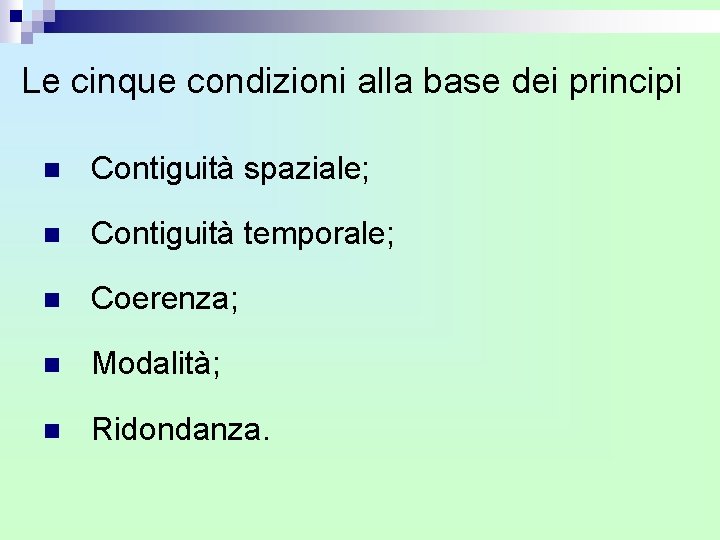 Le cinque condizioni alla base dei principi n Contiguità spaziale; n Contiguità temporale; n Le cinque condizioni alla base dei principi n Contiguità spaziale; n Contiguità temporale; n