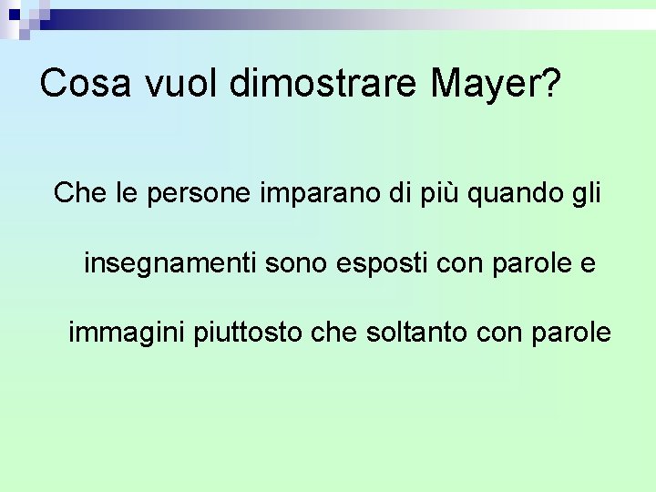 Cosa vuol dimostrare Mayer? Che le persone imparano di più quando gli insegnamenti sono Cosa vuol dimostrare Mayer? Che le persone imparano di più quando gli insegnamenti sono