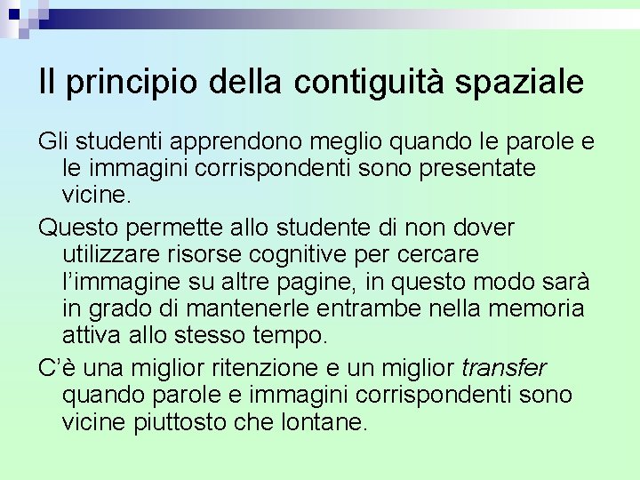 Il principio della contiguità spaziale Gli studenti apprendono meglio quando le parole e le Il principio della contiguità spaziale Gli studenti apprendono meglio quando le parole e le