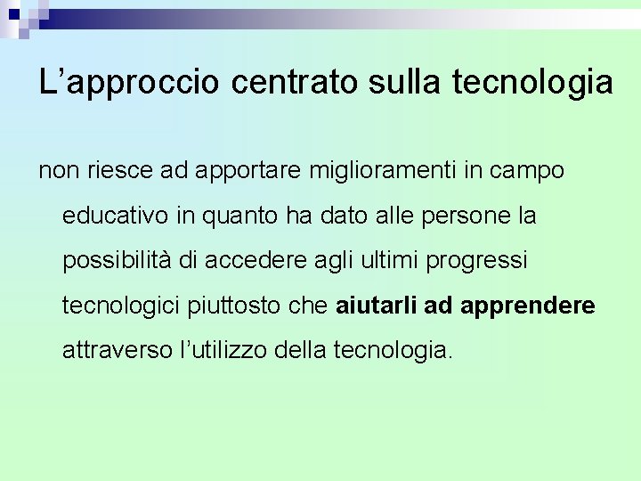 L’approccio centrato sulla tecnologia non riesce ad apportare miglioramenti in campo educativo in quanto L’approccio centrato sulla tecnologia non riesce ad apportare miglioramenti in campo educativo in quanto