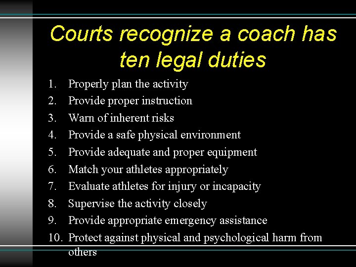 Courts recognize a coach has ten legal duties 1. 2. 3. 4. 5. 6. Courts recognize a coach has ten legal duties 1. 2. 3. 4. 5. 6.