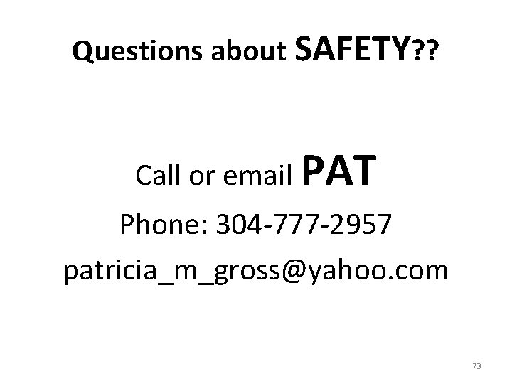 Questions about SAFETY? ? Call or email PAT Phone: 304 777 2957 patricia_m_gross@yahoo. com Questions about SAFETY? ? Call or email PAT Phone: 304 777 2957 patricia_m_gross@yahoo. com
