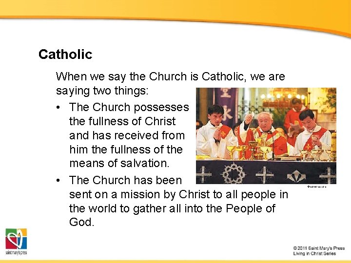 Catholic When we say the Church is Catholic, we are saying two things: •