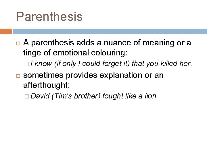 Parenthesis A parenthesis adds a nuance of meaning or a tinge of emotional colouring: