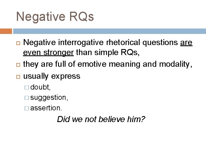 Negative RQs Negative interrogative rhetorical questions are even stronger than simple RQs, they are
