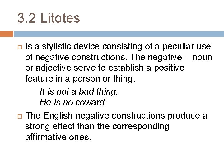 3. 2 Litotes Is a stylistic device consisting of a peculiar use of negative