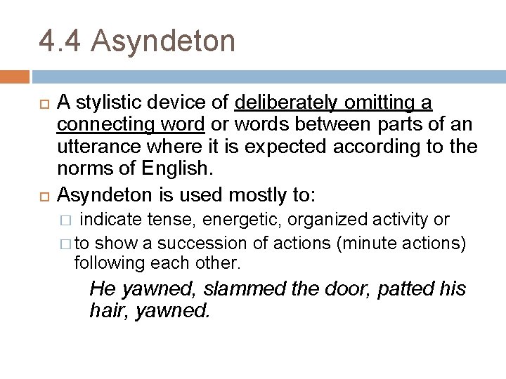 4. 4 Asyndeton A stylistic device of deliberately omitting a connecting word or words