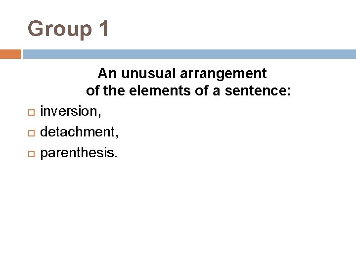 Group 1 An unusual arrangement of the elements of a sentence: inversion, detachment, parenthesis.