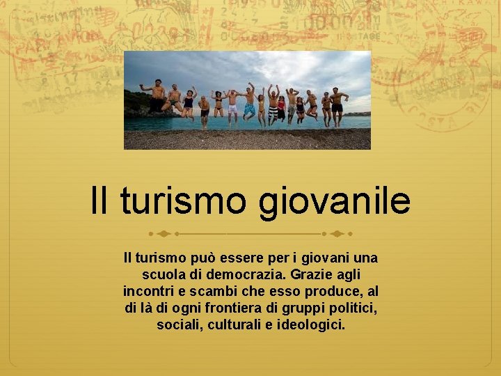 Il turismo giovanile Il turismo può essere per i giovani una scuola di democrazia.