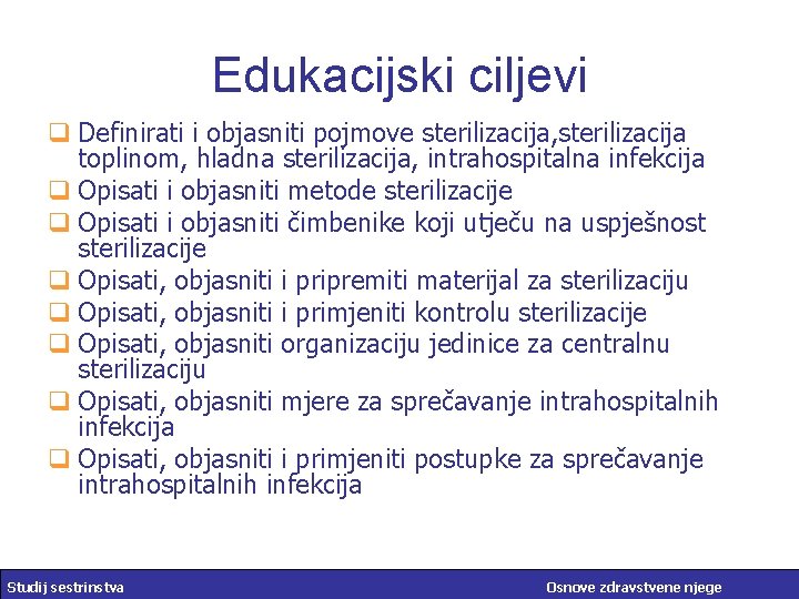 Edukacijski ciljevi q Definirati i objasniti pojmove sterilizacija, sterilizacija toplinom, hladna sterilizacija, intrahospitalna infekcija