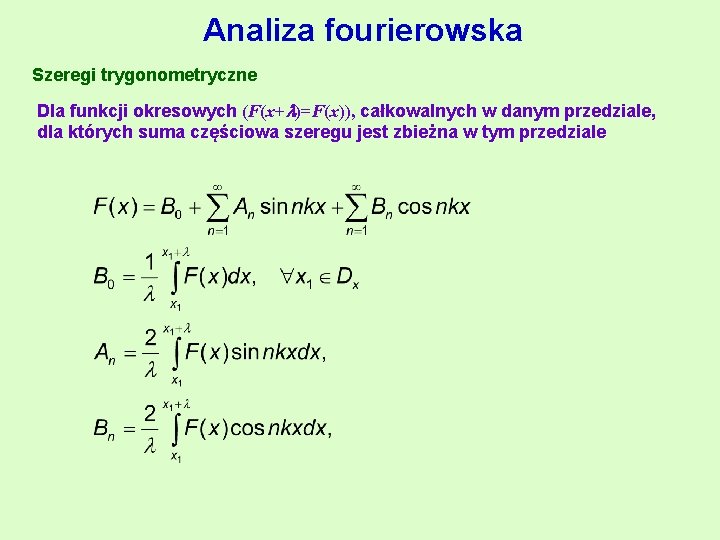 Analiza fourierowska Szeregi trygonometryczne Dla funkcji okresowych (F(x+ )=F(x)), całkowalnych w danym przedziale, dla