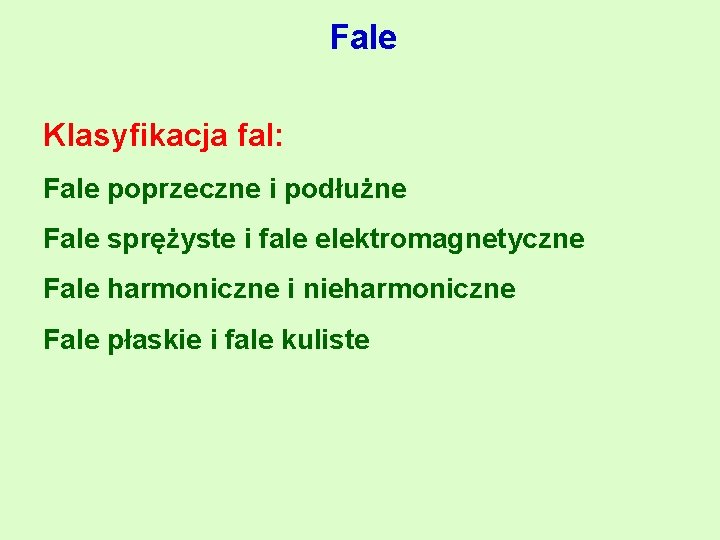 Fale Klasyfikacja fal: Fale poprzeczne i podłużne Fale sprężyste i fale elektromagnetyczne Fale harmoniczne