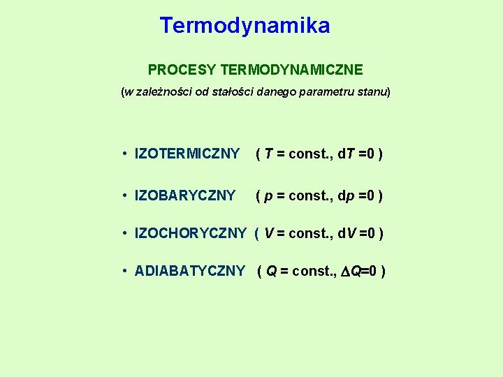 Termodynamika PROCESY TERMODYNAMICZNE (w zależności od stałości danego parametru stanu) • IZOTERMICZNY ( T