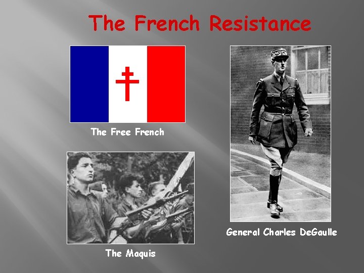 The French Resistance The French General Charles De. Gaulle The Maquis 