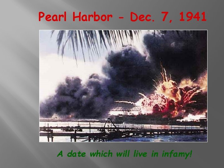 Pearl Harbor - Dec. 7, 1941 A date which will live in infamy! 