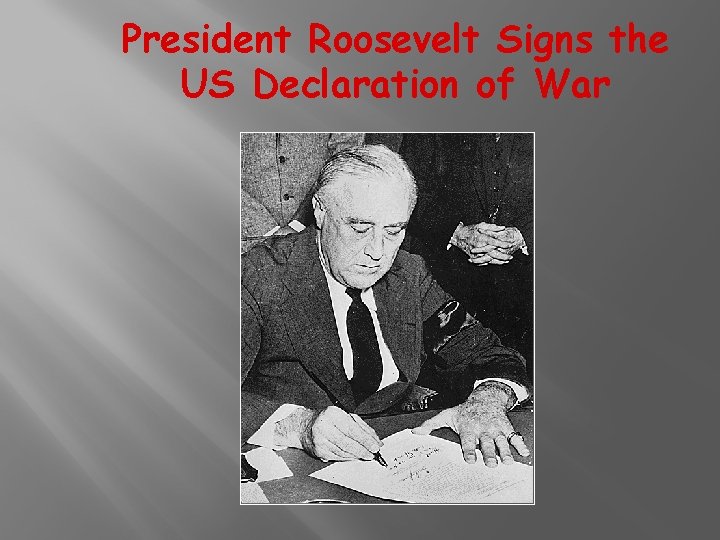 President Roosevelt Signs the US Declaration of War 