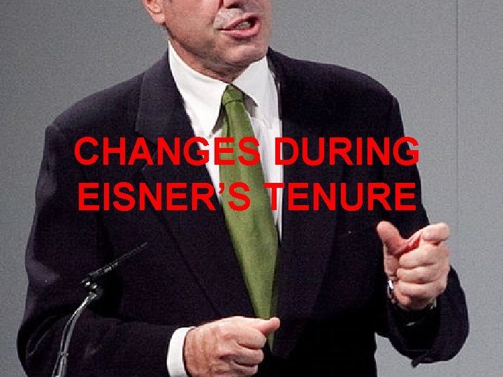 CHANGES DURING EISNER’S TENURE 