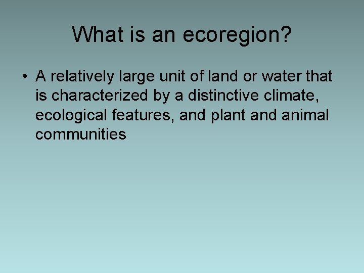 What is an ecoregion? • A relatively large unit of land or water that