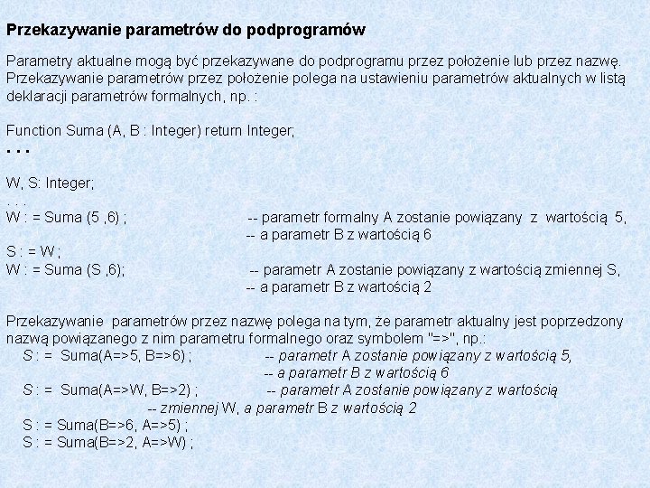 Przekazywanie parametrów do podprogramów Parametry aktualne mogą być przekazywane do podprogramu przez położenie lub