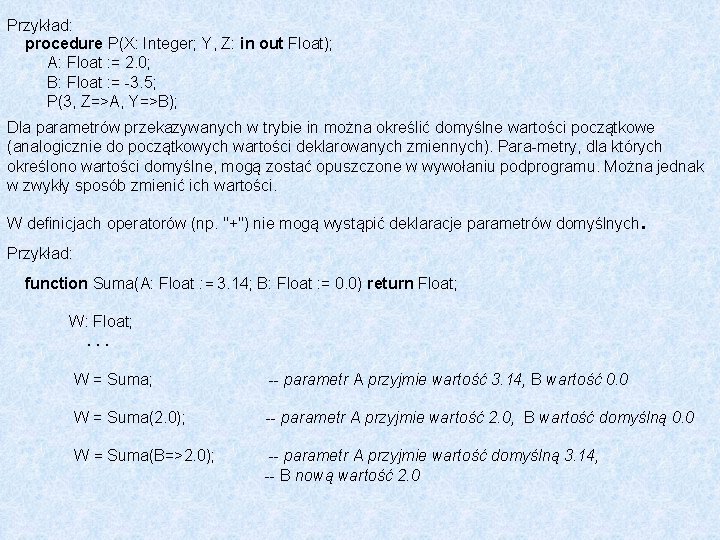 Przykład: procedure P(X: Integer; Y, Z: in out Float); A: Float : = 2.