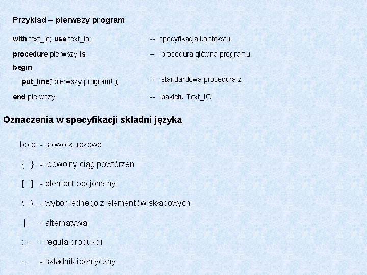 Przykład – pierwszy program with text_io; use text_io; procedure pierwszy is specyfikacja kontekstu procedura