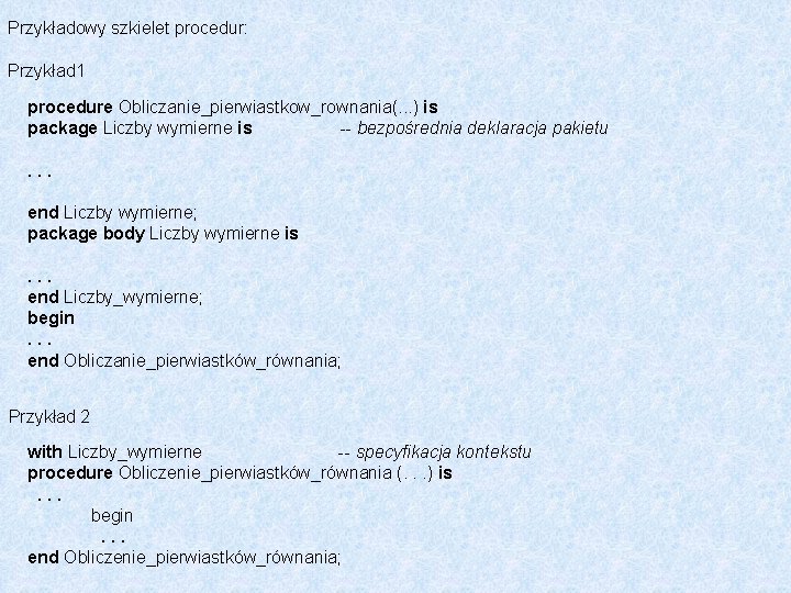 Przykładowy szkielet procedur: Przykład 1 procedure Obliczanie_pierwiastkow_rownania(. . . ) is package Liczby wymierne