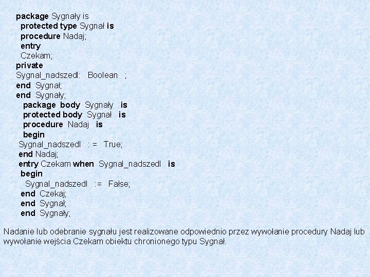 package Sygnały is protected type Sygnał is procedure Nadaj; entry Czekam; private Sygnal_nadszedl: Boolean