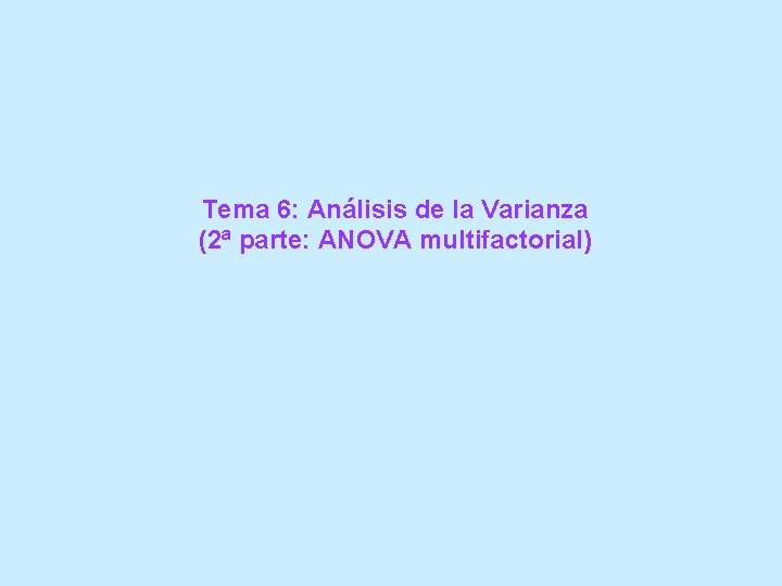 Tema 6: Análisis de la Varianza (2ª parte: ANOVA multifactorial) 