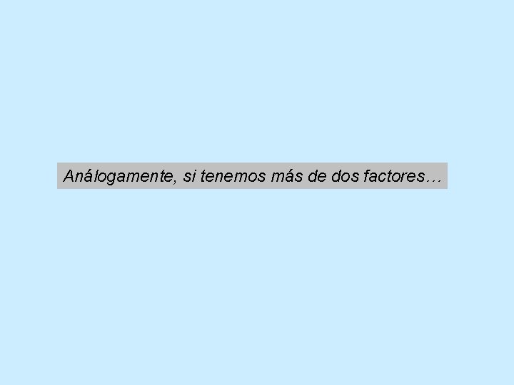 Análogamente, si tenemos más de dos factores… 