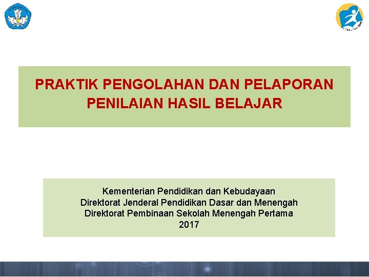 PRAKTIK PENGOLAHAN DAN PELAPORAN PENILAIAN HASIL BELAJAR Kementerian Pendidikan dan Kebudayaan Direktorat Jenderal Pendidikan