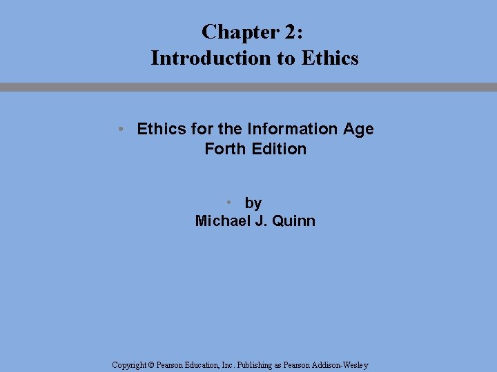 Chapter 2: Introduction to Ethics • Ethics for the Information Age Forth Edition •