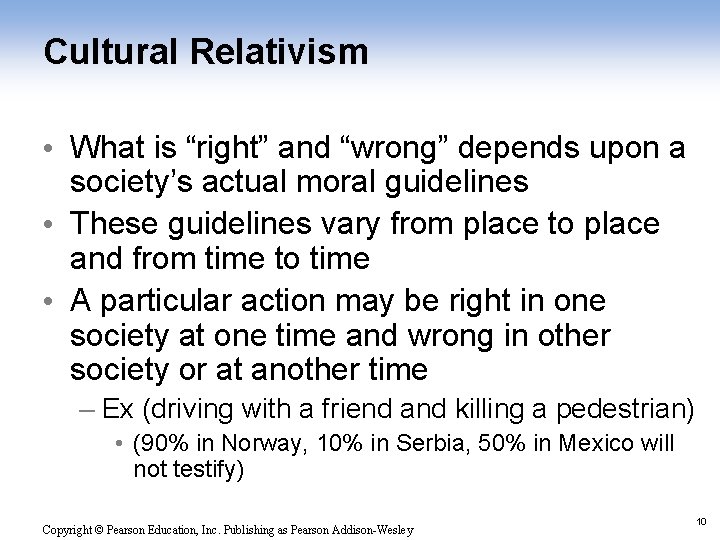 Cultural Relativism • What is “right” and “wrong” depends upon a society’s actual moral