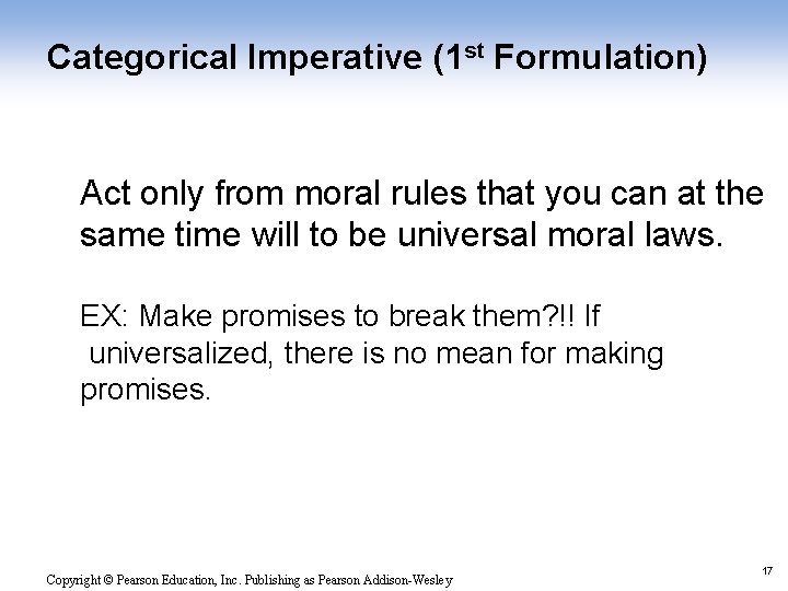 Categorical Imperative (1 st Formulation) Act only from moral rules that you can at