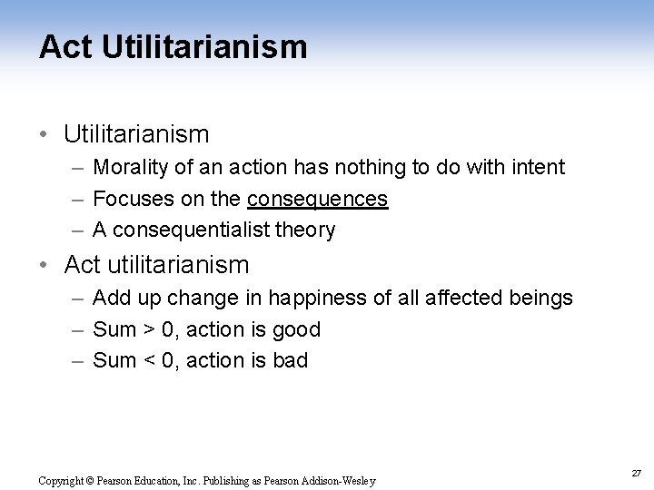 Act Utilitarianism • Utilitarianism – Morality of an action has nothing to do with