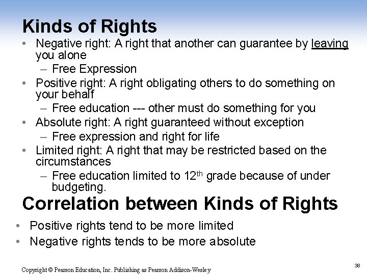 Kinds of Rights • Negative right: A right that another can guarantee by leaving