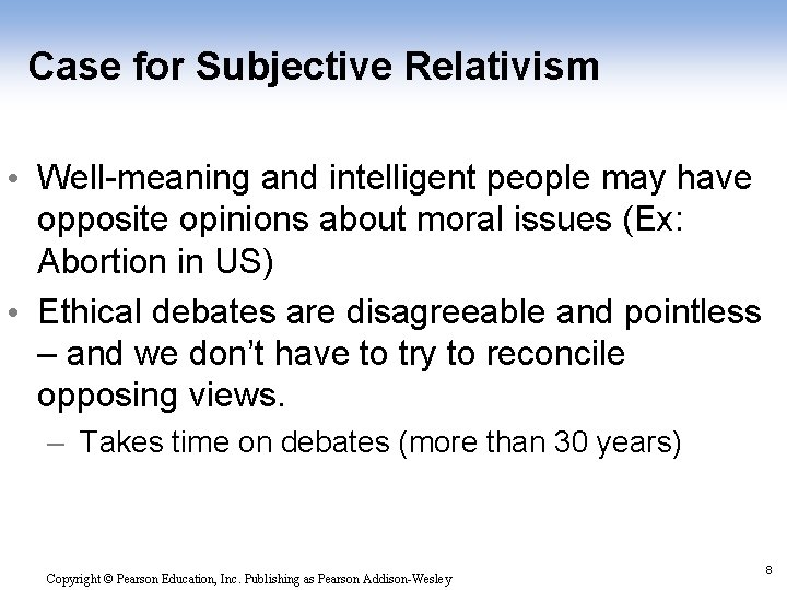 Case for Subjective Relativism • Well-meaning and intelligent people may have opposite opinions about