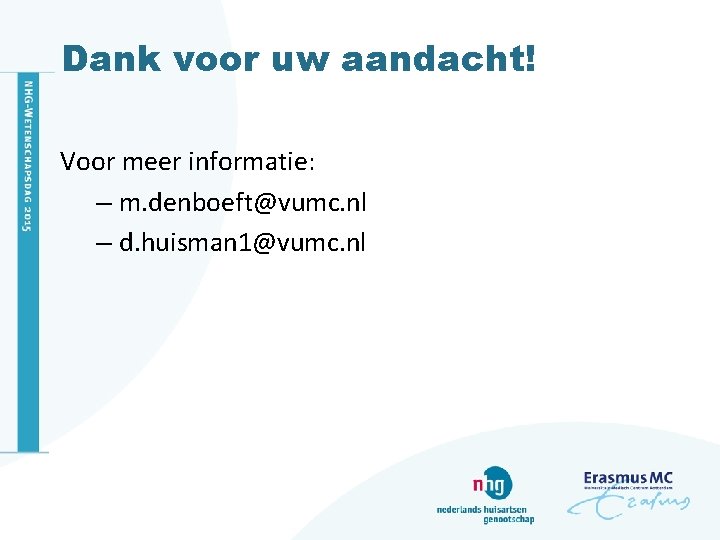 Dank voor uw aandacht! Voor meer informatie: – m. denboeft@vumc. nl – d. huisman