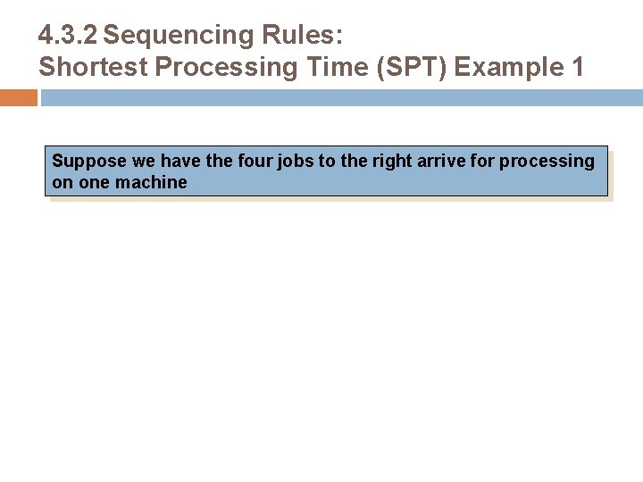 4. 3. 2 Sequencing Rules: Shortest Processing Time (SPT) Example 1 Suppose we have