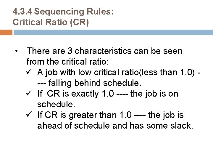 4. 3. 4 Sequencing Rules: Critical Ratio (CR) • There are 3 characteristics can