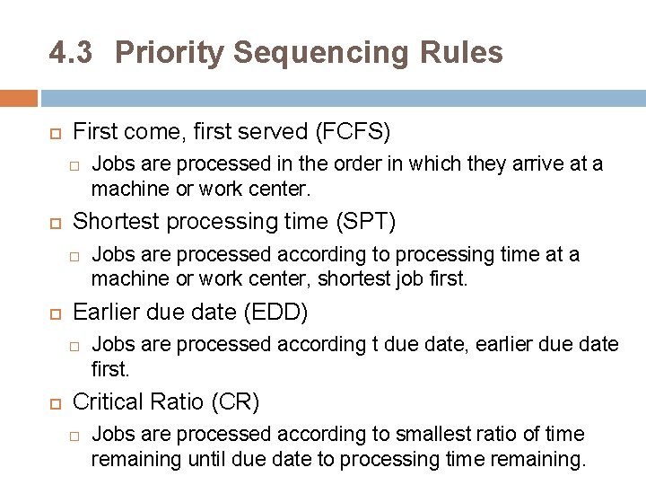 4. 3 Priority Sequencing Rules First come, first served (FCFS) Shortest processing time (SPT)
