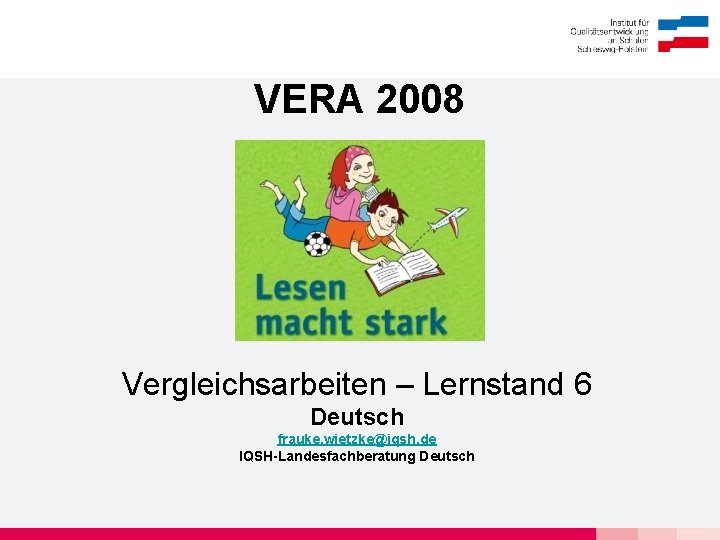 VERA 2008 Vergleichsarbeiten – Lernstand 6 Deutsch frauke. wietzke@iqsh. de IQSH-Landesfachberatung Deutsch 