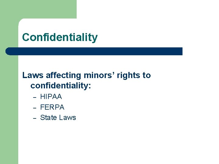 Confidentiality Laws affecting minors’ rights to confidentiality: – – – HIPAA FERPA State Laws